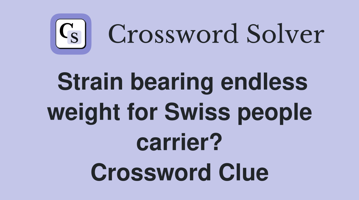 Strain bearing endless weight for Swiss people carrier? Crossword Clue