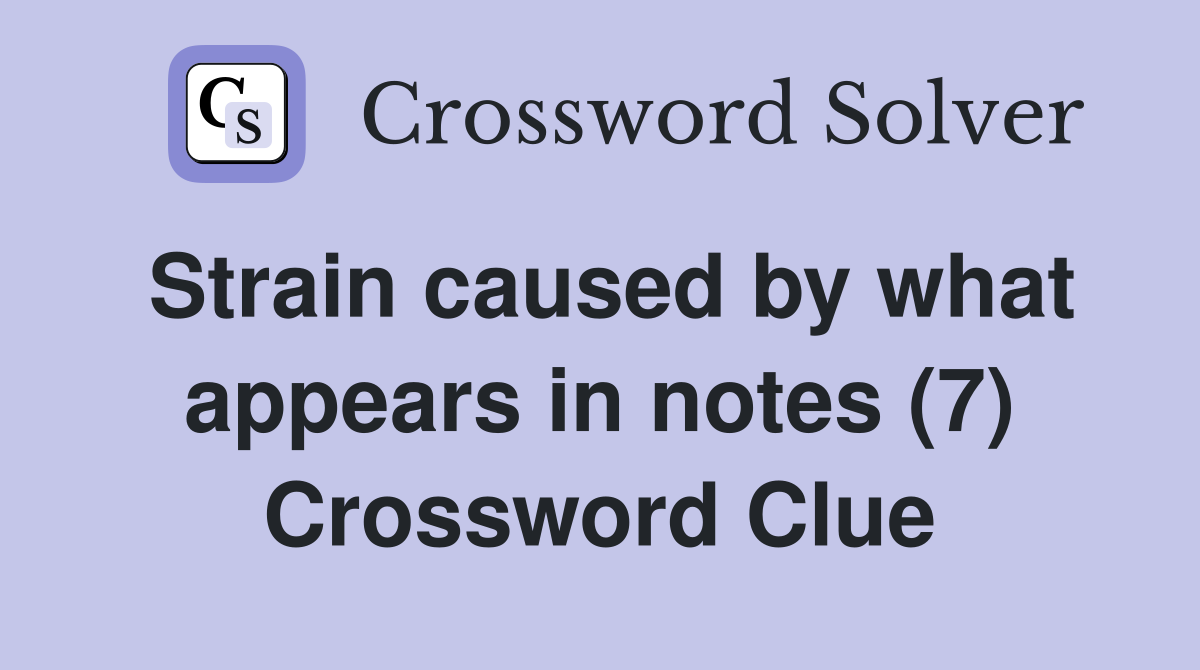 Strain caused by what appears in notes (7) Crossword Clue