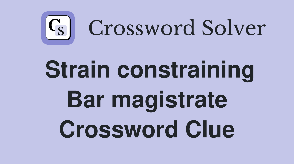 Strain constraining Bar magistrate Crossword Clue