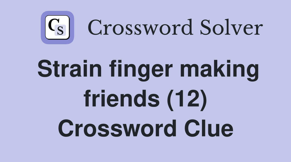 Strain finger making friends (12) Crossword Clue