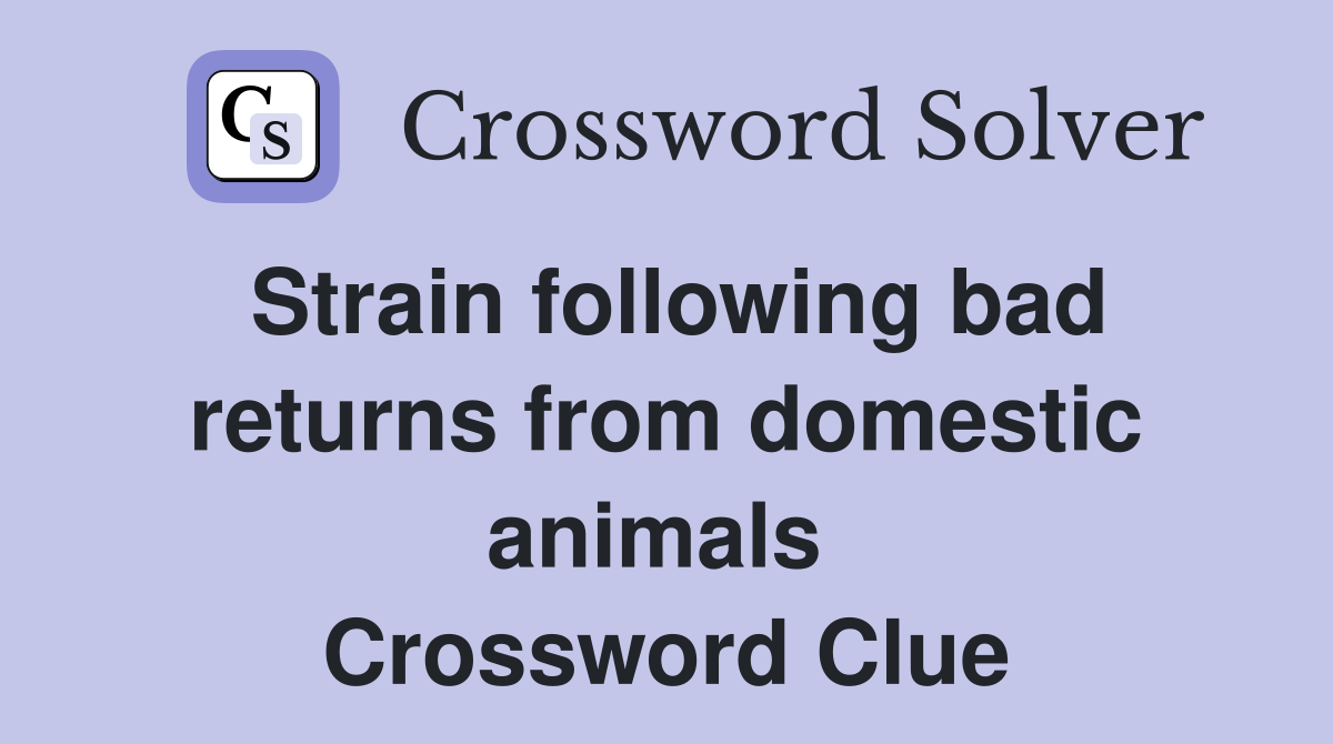 Strain following bad returns from domestic animals  Crossword Clue