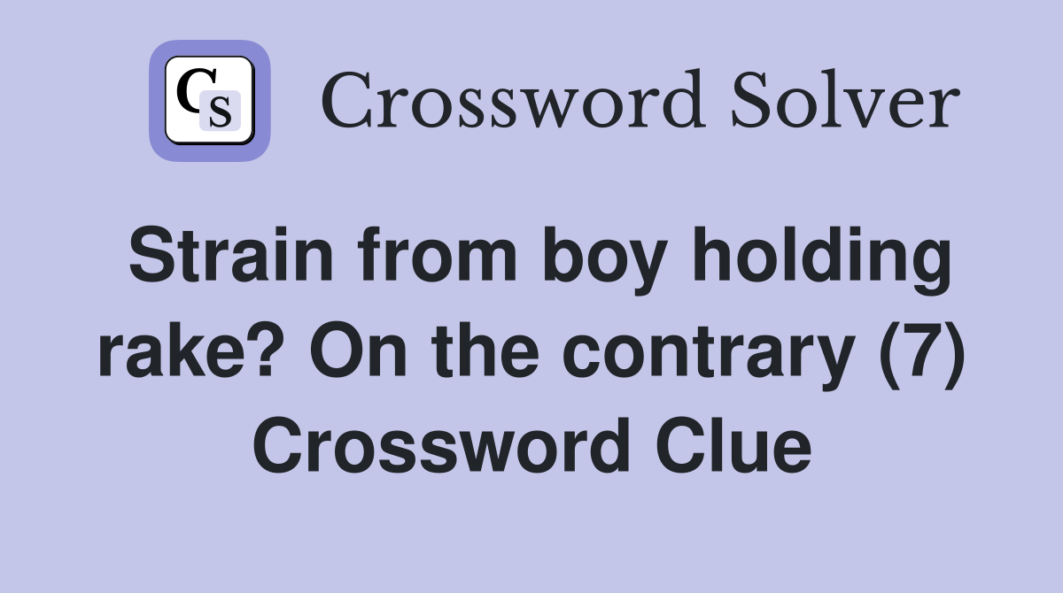 Strain from boy holding rake? On the contrary (7) Crossword Clue