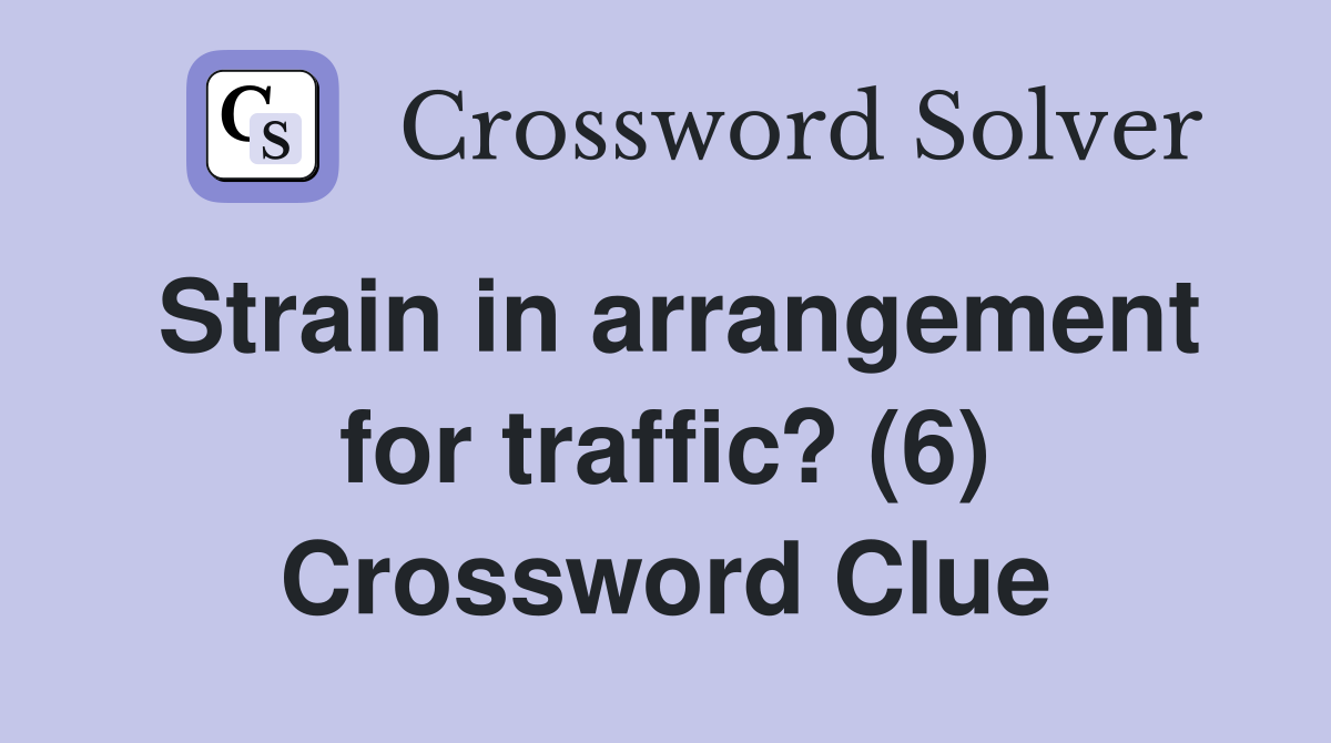 Strain in arrangement for traffic? (6) Crossword Clue