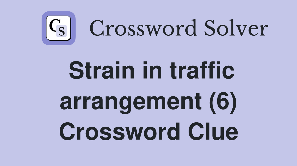 Strain in traffic arrangement (6) Crossword Clue
