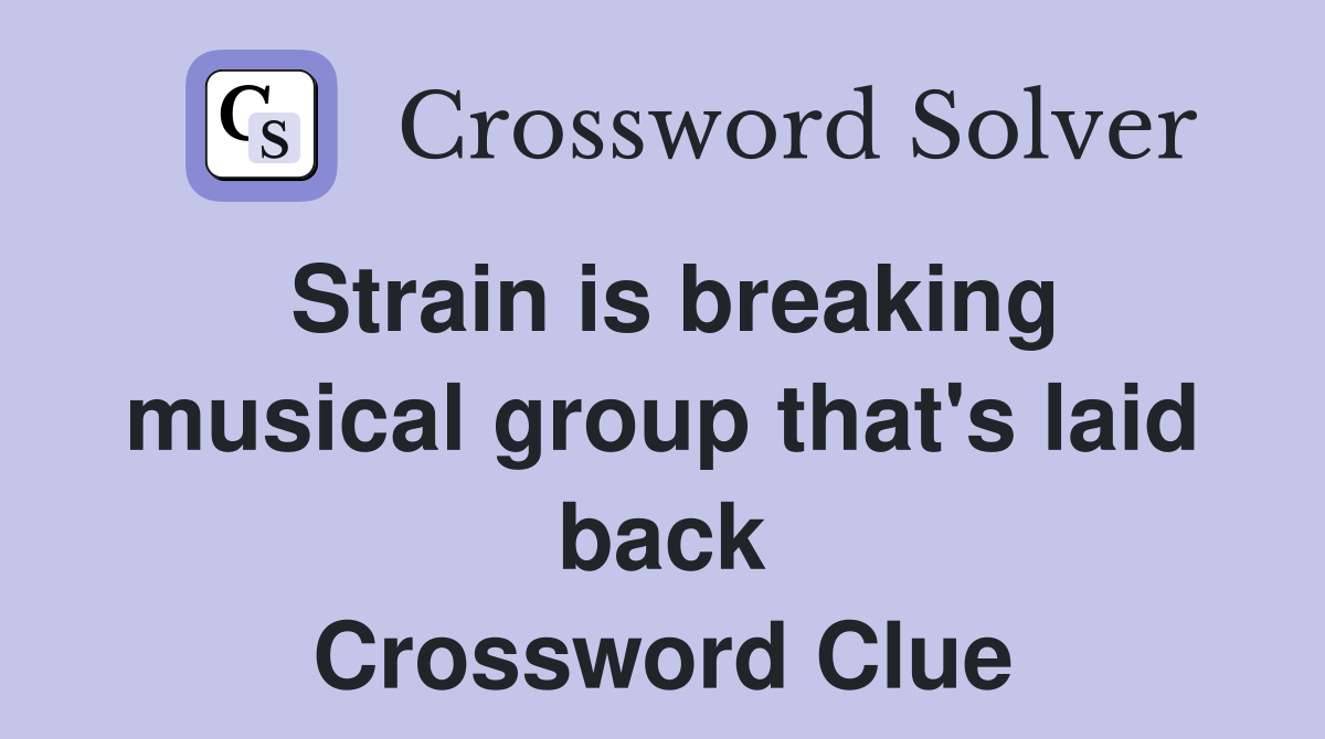 Strain is breaking musical group that's laid back Crossword Clue