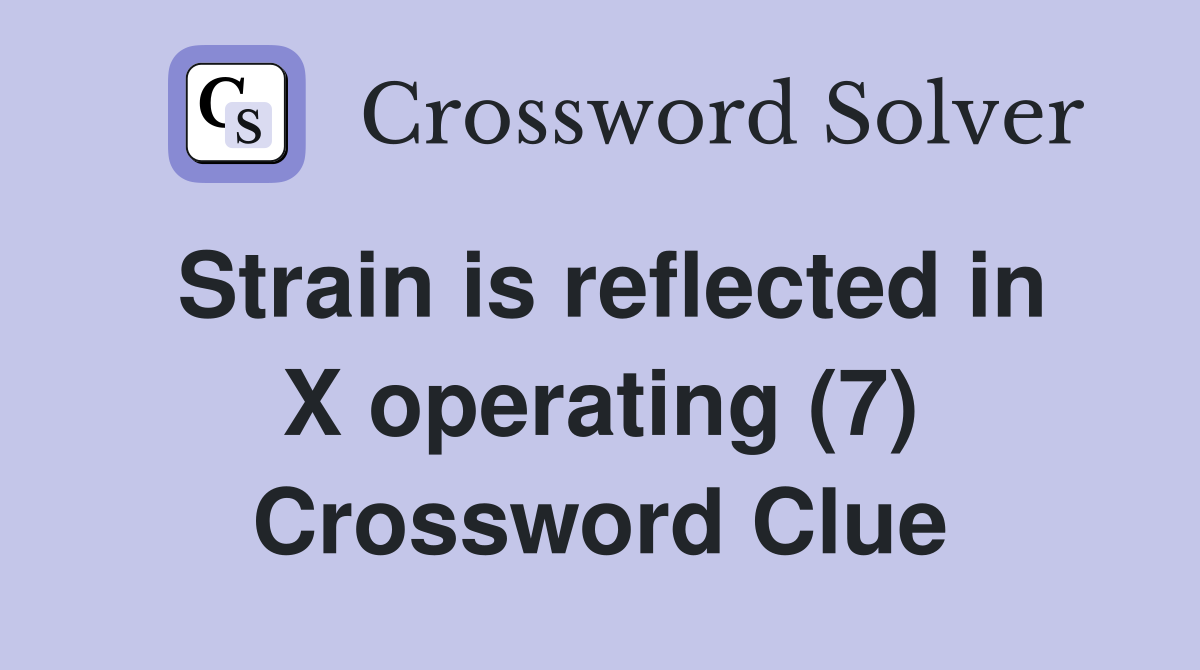 Strain is reflected in X operating (7) Crossword Clue