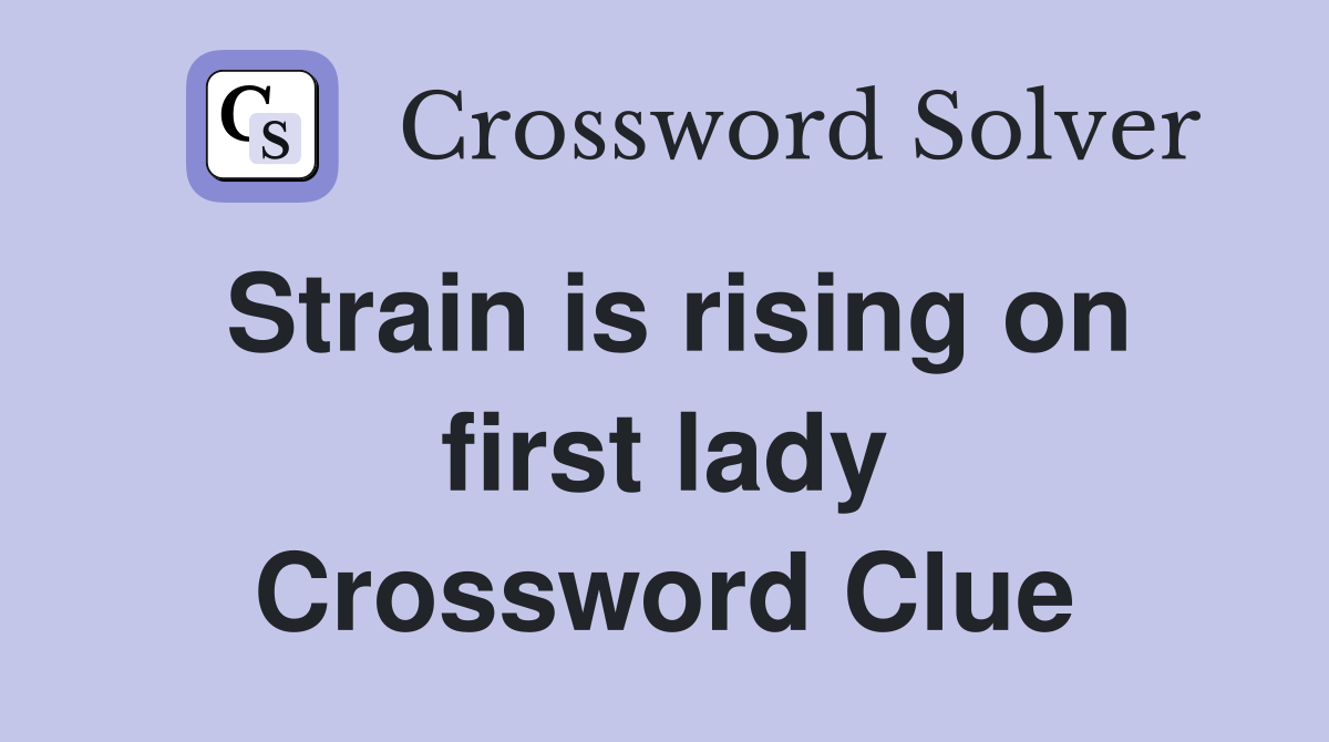 Strain is rising on first lady Crossword Clue