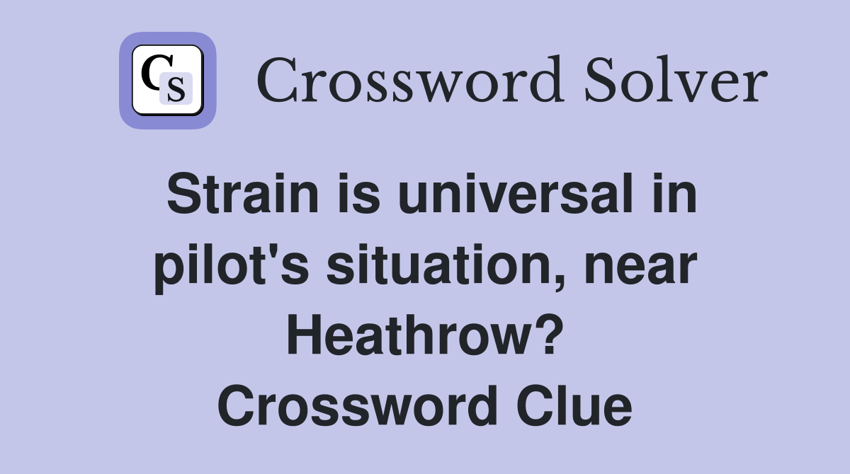 Strain is universal in pilot's situation, near Heathrow? Crossword Clue