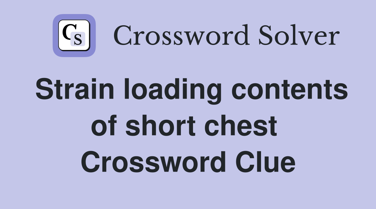 Strain loading contents of short chest  Crossword Clue