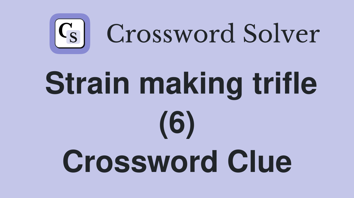 Strain making trifle (6) Crossword Clue