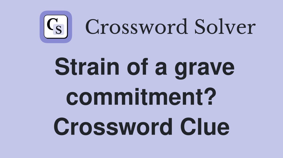 Strain of a grave commitment? Crossword Clue