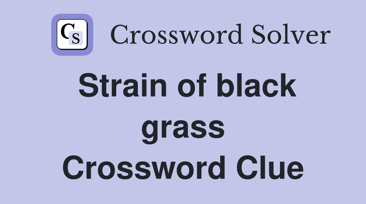 Strain of black grass Crossword Clue