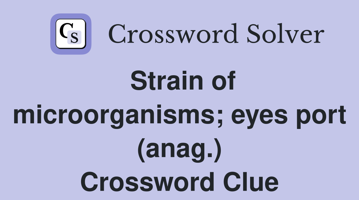Strain of microorganisms; eyes port (anag.) Crossword Clue