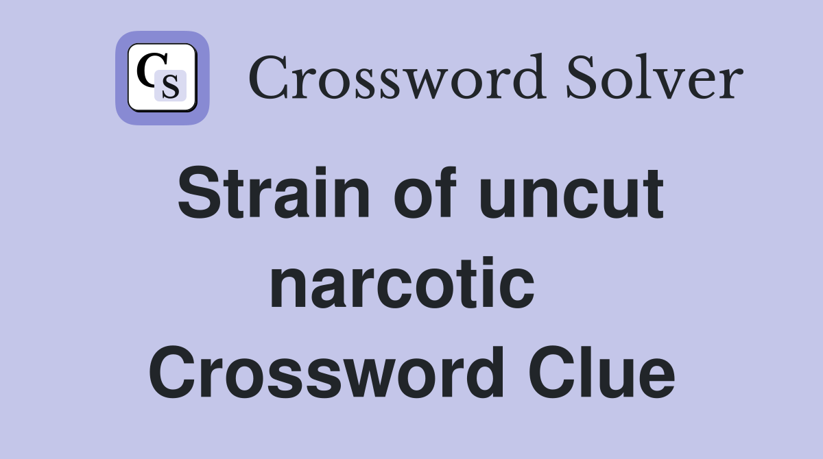 Strain of uncut narcotic  Crossword Clue