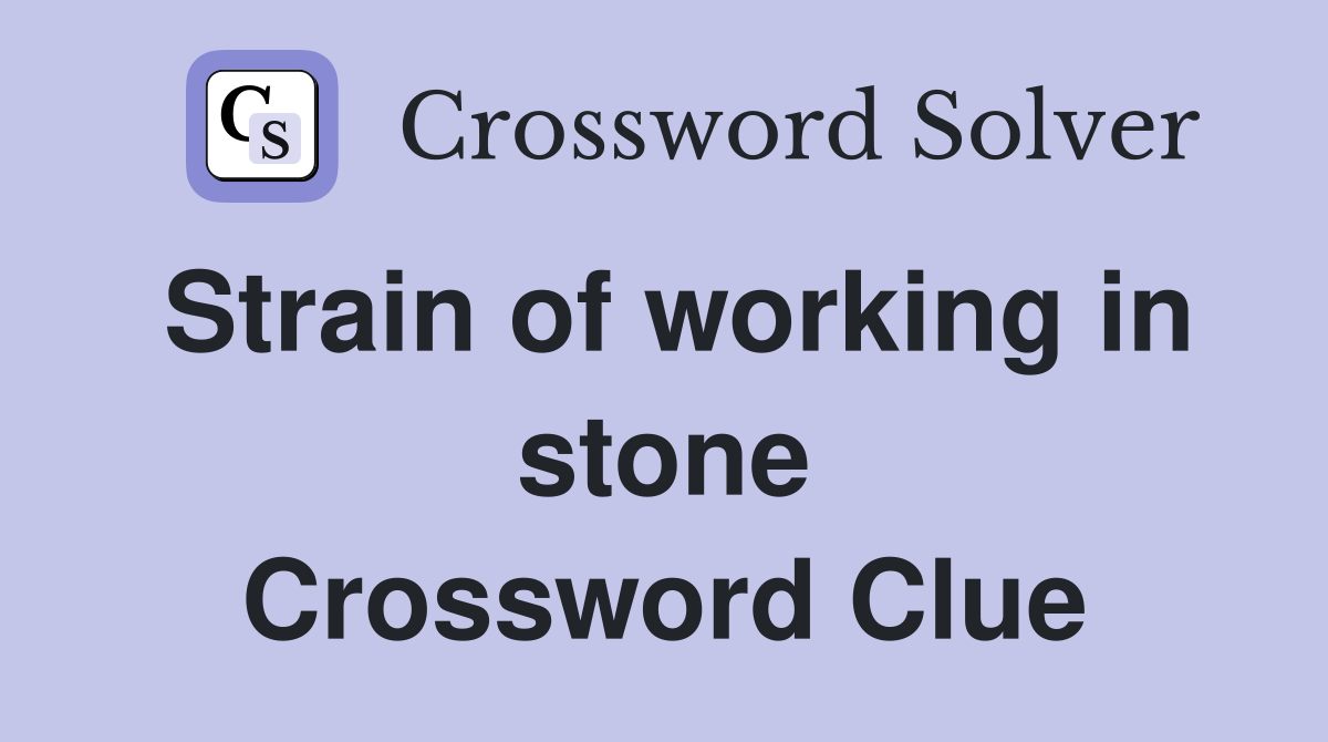 Strain of working in stone Crossword Clue