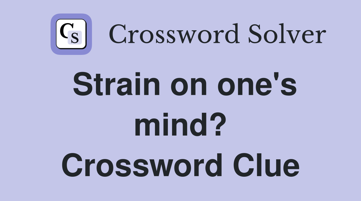 Strain on one's mind? Crossword Clue