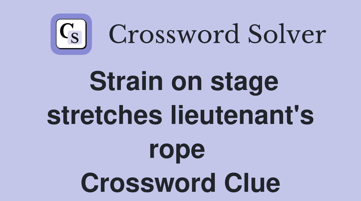 Strain on stage stretches lieutenant's rope  Crossword Clue