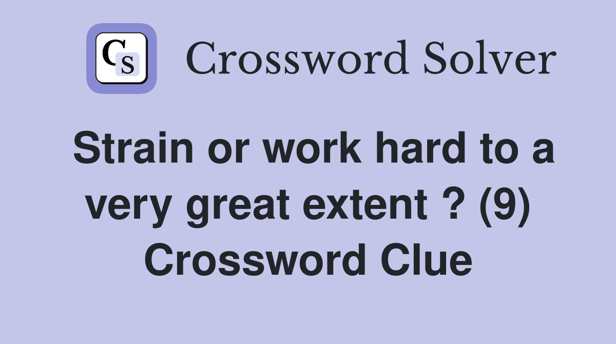 Strain or work hard to a very great extent ? (9) Crossword Clue