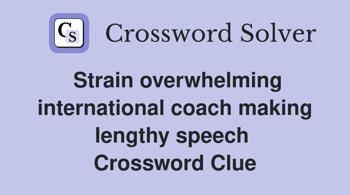Strain overwhelming international coach making lengthy speech  Crossword Clue
