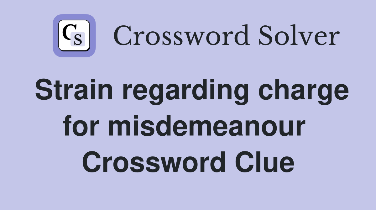 Strain regarding charge for misdemeanour  Crossword Clue