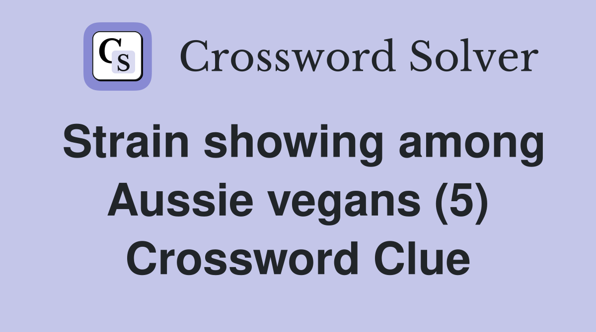 Strain showing among Aussie vegans (5) Crossword Clue