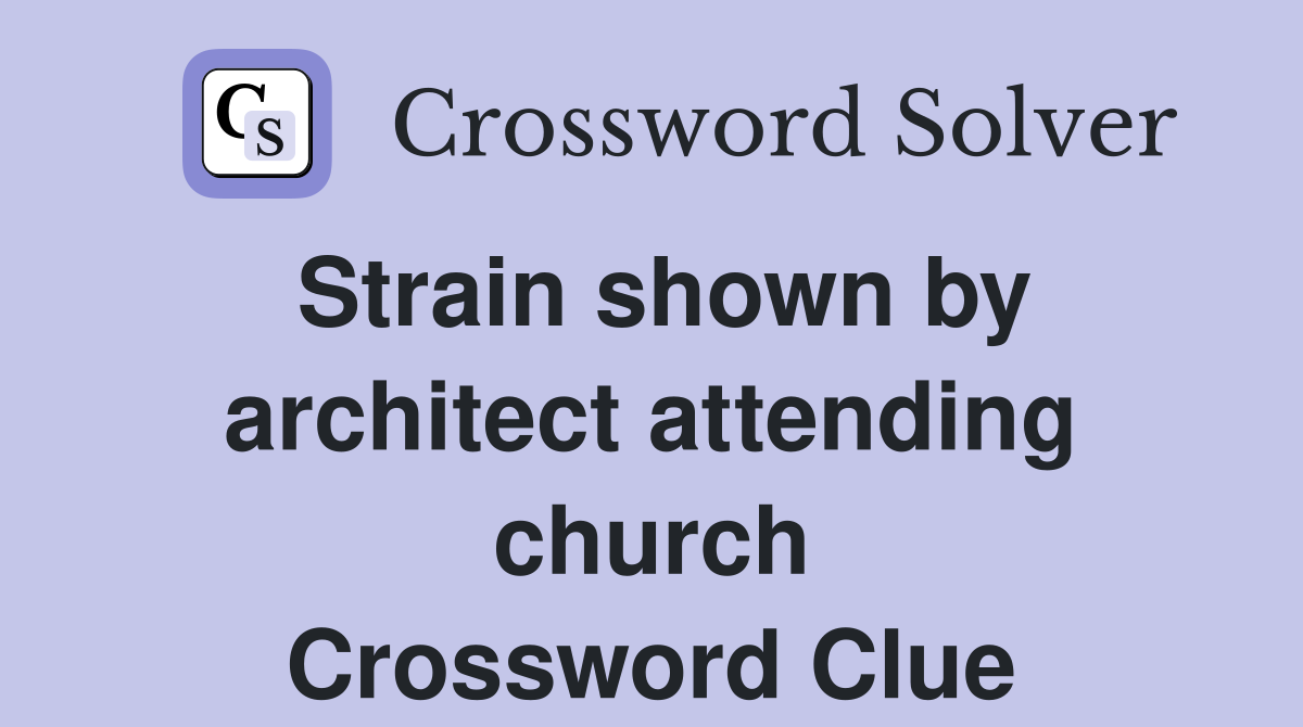 Strain shown by architect attending church Crossword Clue