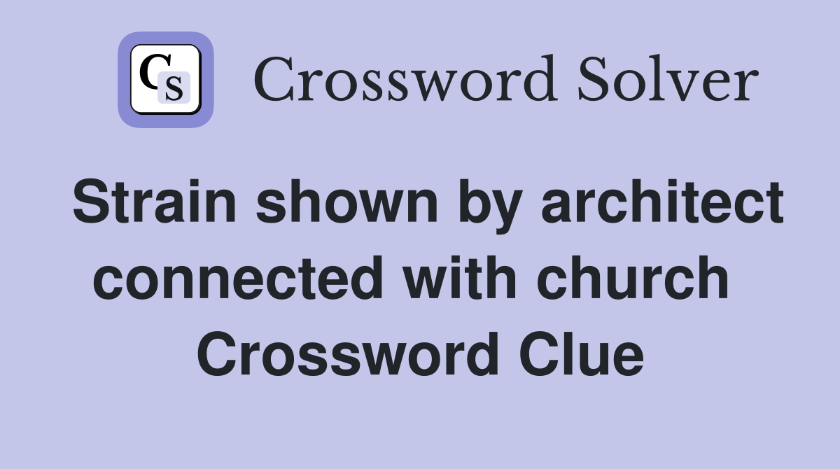Strain shown by architect connected with church  Crossword Clue