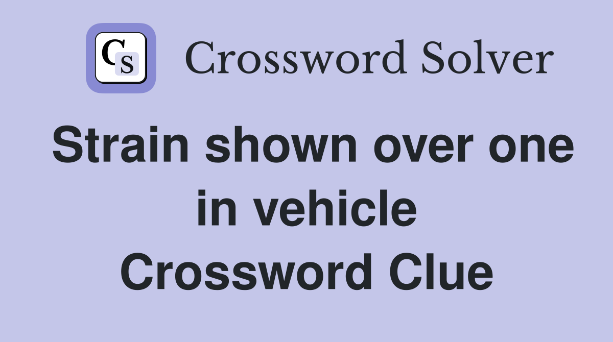 Strain shown over one in vehicle Crossword Clue