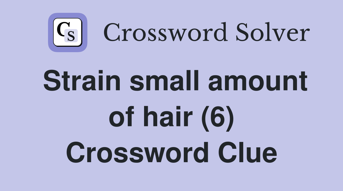 Strain small amount of hair (6) Crossword Clue