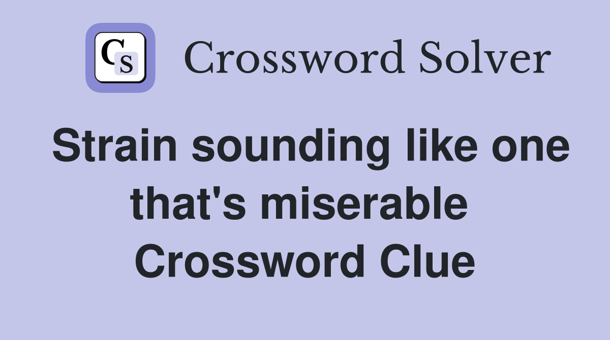 Strain sounding like one that's miserable  Crossword Clue