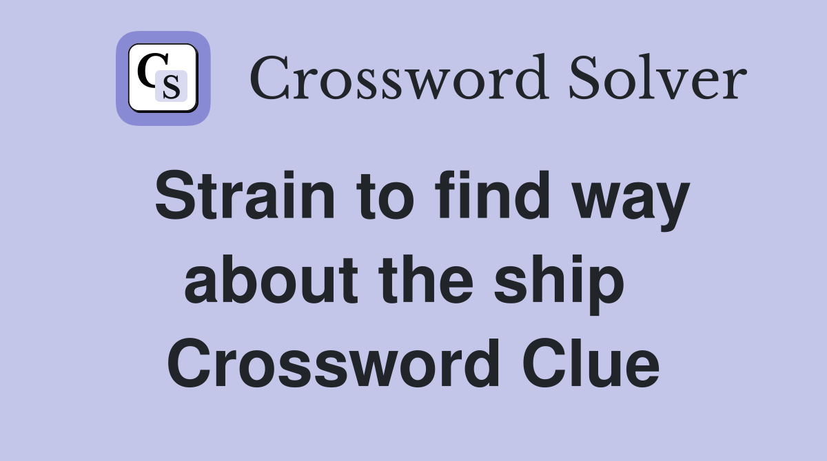 Strain to find way about the ship  Crossword Clue
