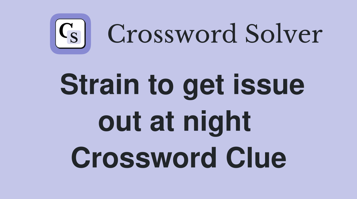 Strain to get issue out at night  Crossword Clue