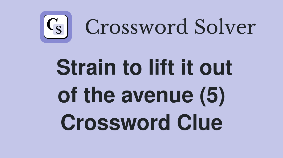 Strain to lift it out of the avenue (5) Crossword Clue