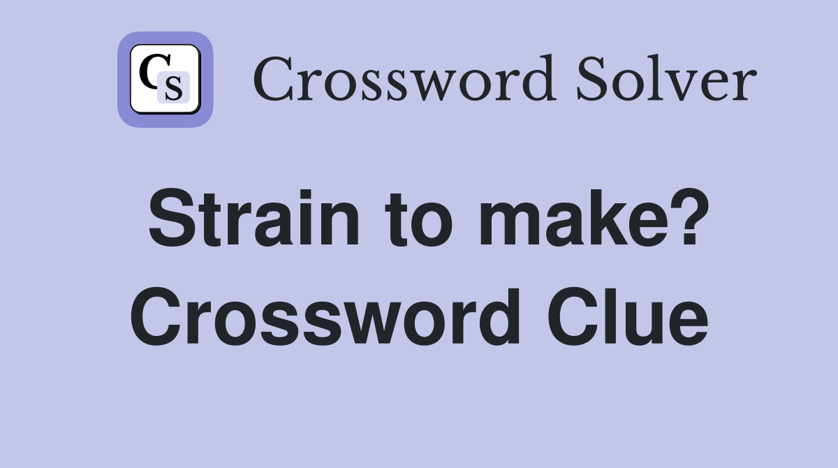 Strain to make? Crossword Clue