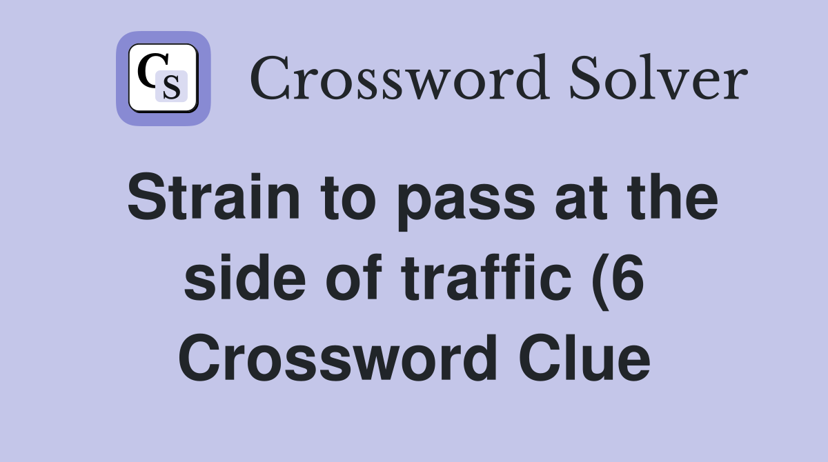 Strain to pass at the side of traffic (6) Crossword Clue Answers Strain to pass at the side of traffic (6) Crossword Clue Answers