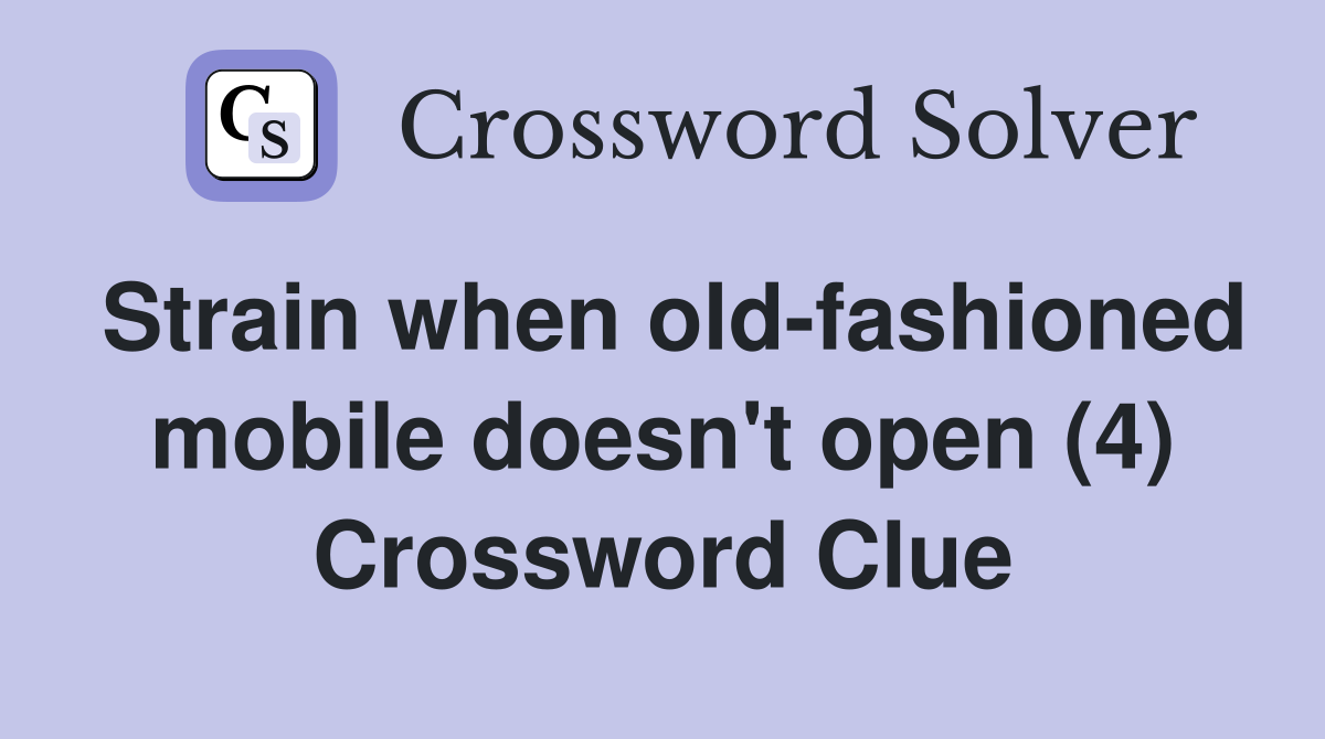 Strain when old-fashioned mobile doesn't open (4) Crossword Clue