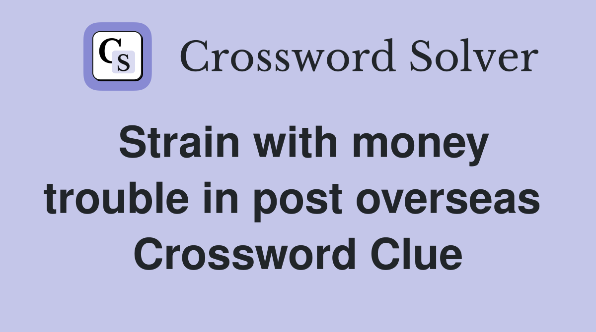 Strain with money trouble in post overseas  Crossword Clue