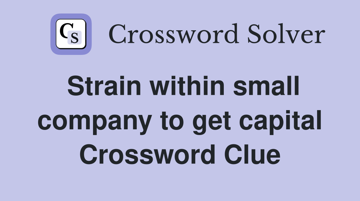 Strain within small company to get capital Crossword Clue
