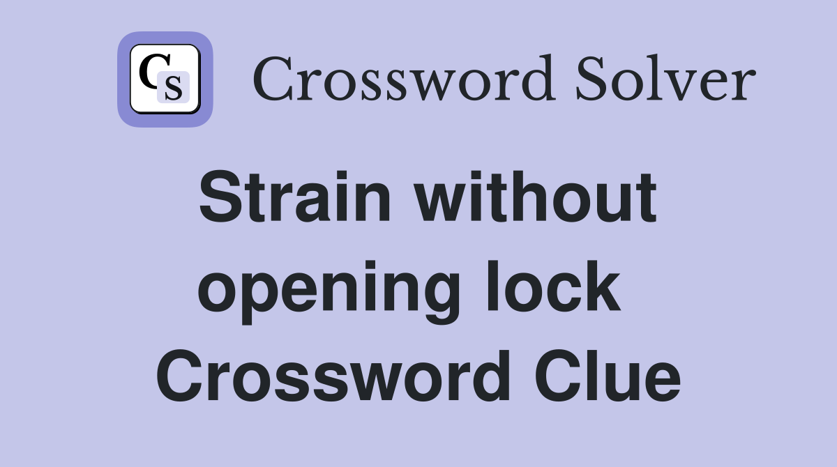 Strain without opening lock  Crossword Clue