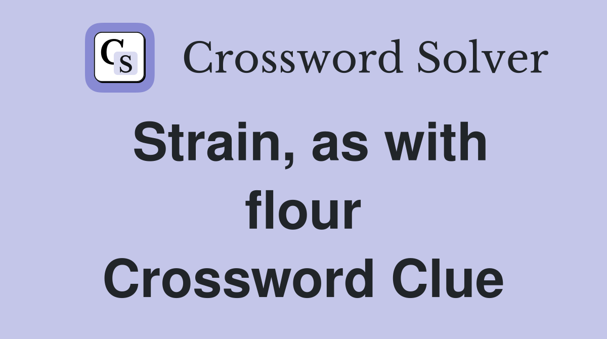 Strain, as with flour Crossword Clue