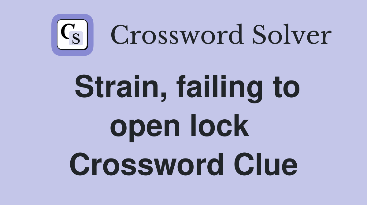 Strain, failing to open lock  Crossword Clue