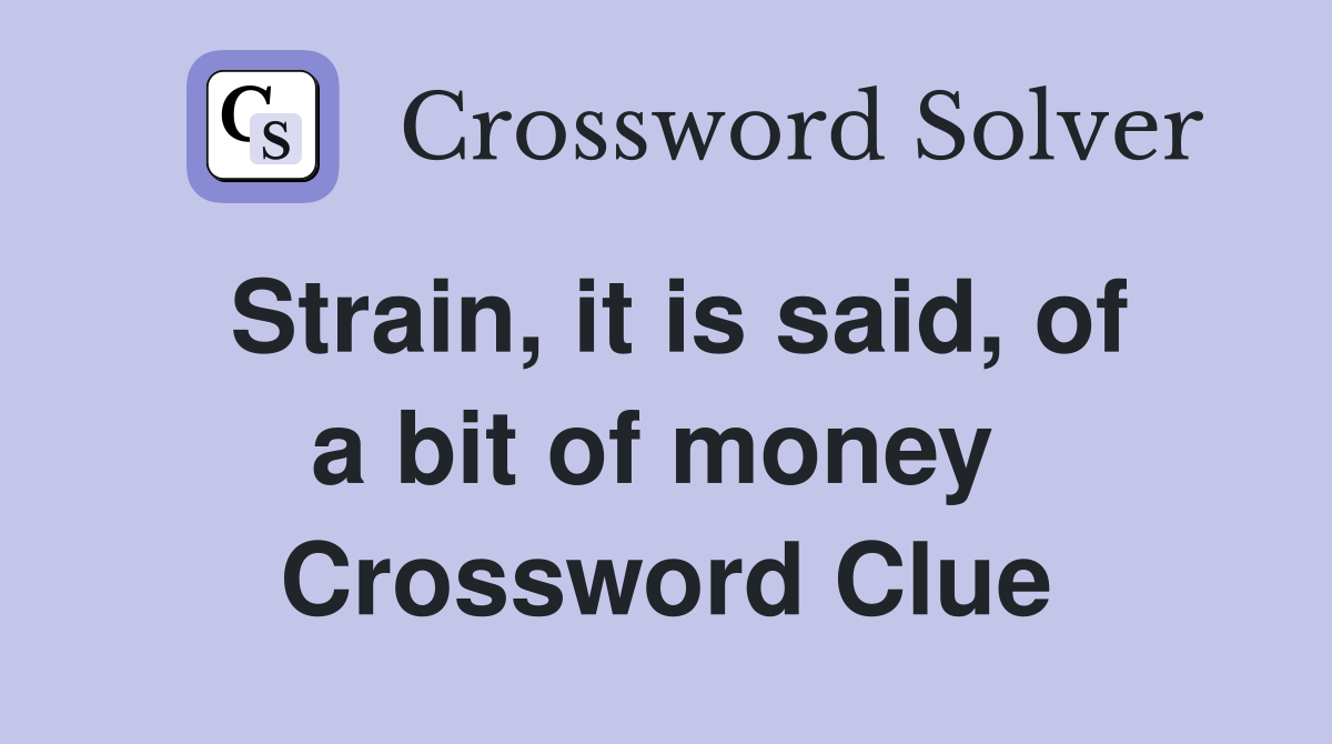 Strain, it is said, of a bit of money  Crossword Clue