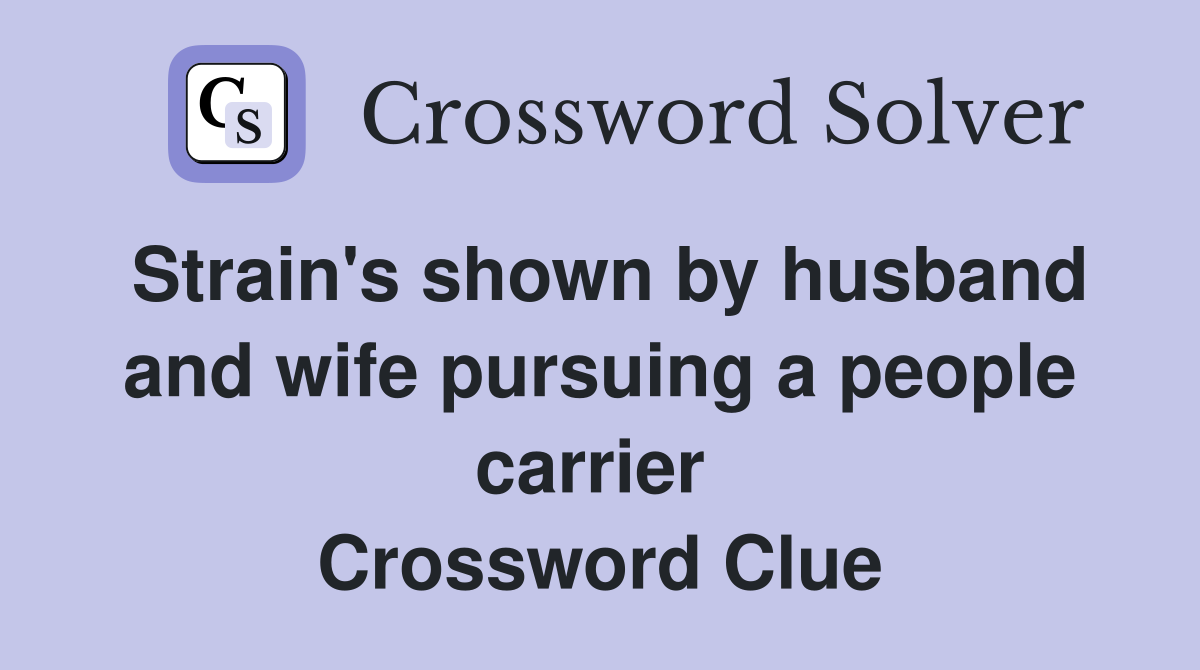 Strain's shown by husband and wife pursuing a people carrier  Crossword Clue