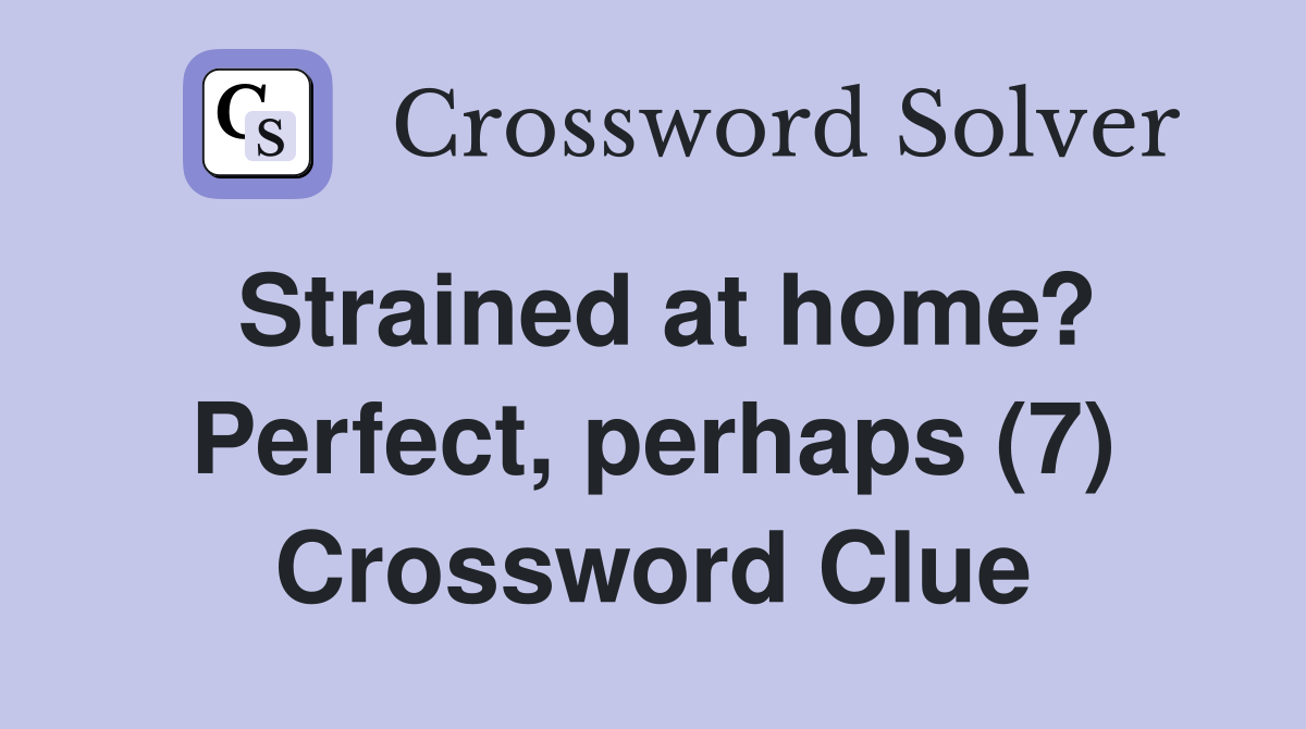Strained at home? Perfect, perhaps (7) Crossword Clue
