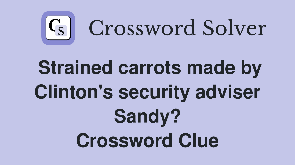 Strained carrots made by Clinton's security adviser Sandy? Crossword Clue
