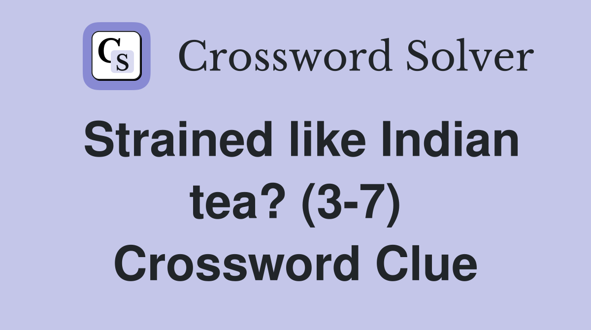 Strained like Indian tea? (3-7) Crossword Clue