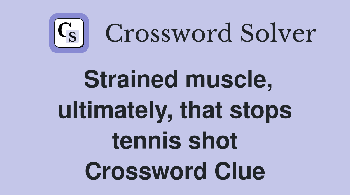Strained muscle, ultimately, that stops tennis shot Crossword Clue