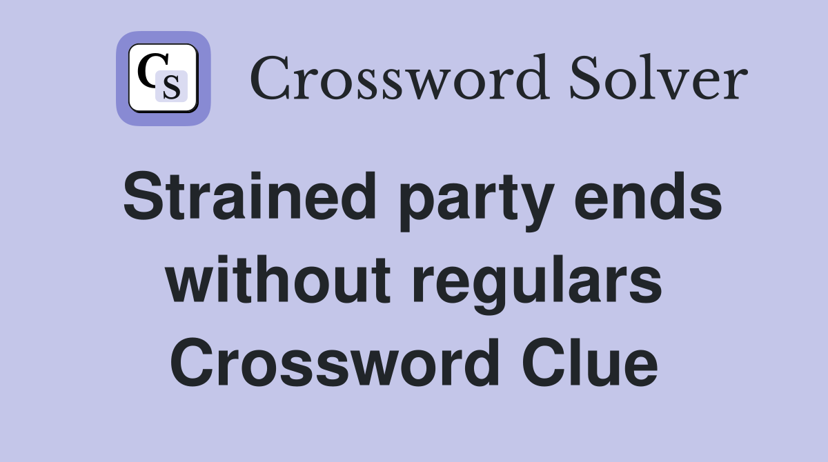 Strained party ends without regulars Crossword Clue