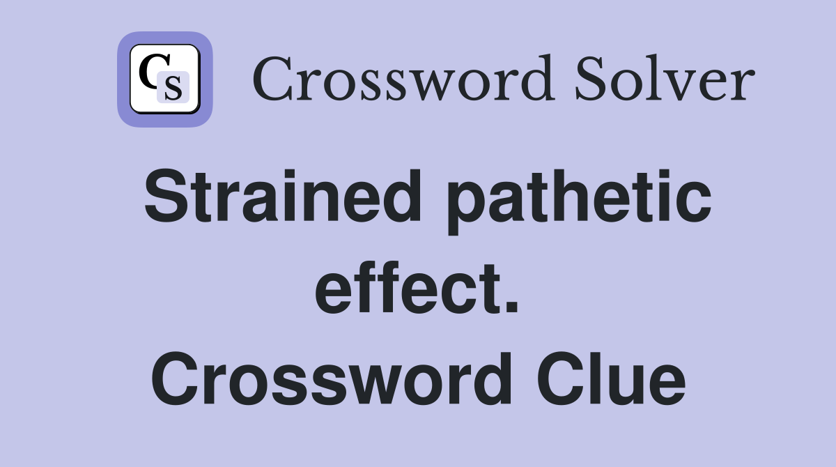 Strained pathetic effect. Crossword Clue