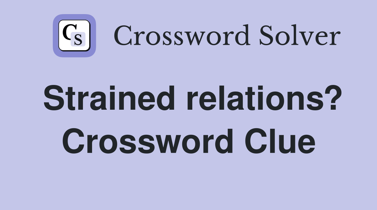 Strained relations? Crossword Clue